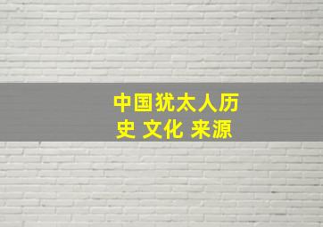 中国犹太人历史 文化 来源